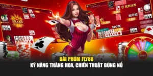 Bài Phỏm Fly88 – Kỹ Năng Thăng Hoa, Chiến Thuật Bùng Nổ