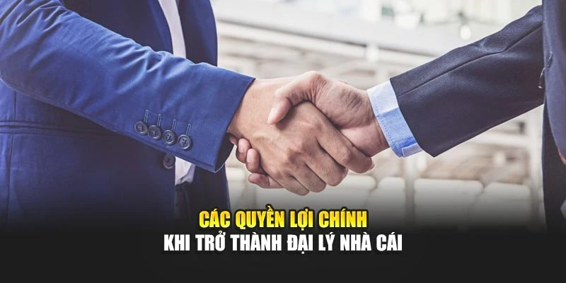 Các quyền lợi chính khi trở thành đại lý nhà cái