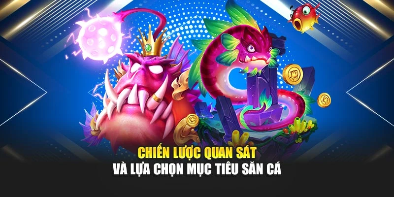 Chiến lược quan sát và lựa chọn mục tiêu săn cá