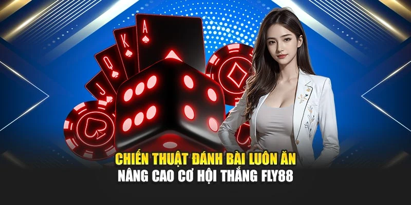 Chiến Thuật Đánh Bài Luôn Ăn – Nâng Cao Cơ Hội Thắng Fly88