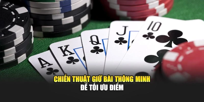 Chiến thuật giữ bài thông minh để tối ưu điểm
