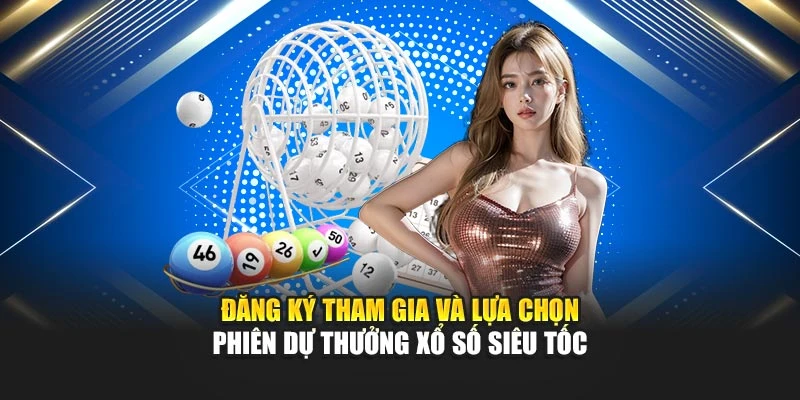 Đăng ký tham gia và lựa chọn phiên dự thưởng Xổ số siêu tốc