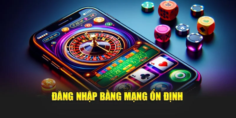 Đăng nhập bằng mạng ổn định