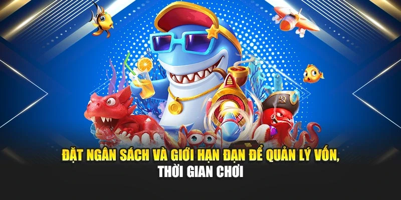 Đặt ngân sách và giới hạn đạn để quản lý vốn, thời gian chơi