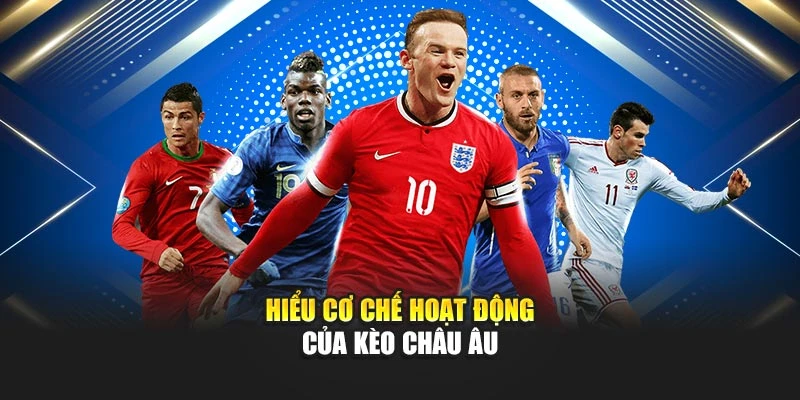 Hiểu cơ chế hoạt động của kèo châu Âu