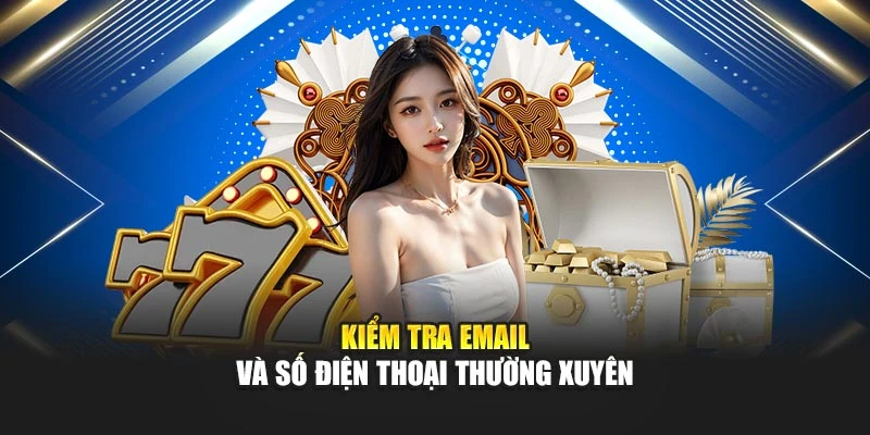 Kiểm tra email và số điện thoại thường xuyên