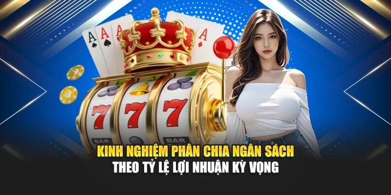 Kinh nghiệm phân chia ngân sách theo tỷ lệ lợi nhuận kỳ vọng