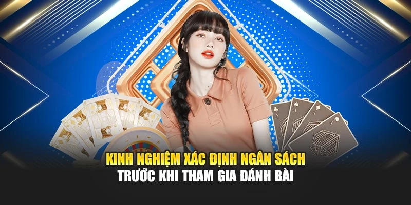 Kinh nghiệm xác định ngân sách trước khi tham gia đánh bài
