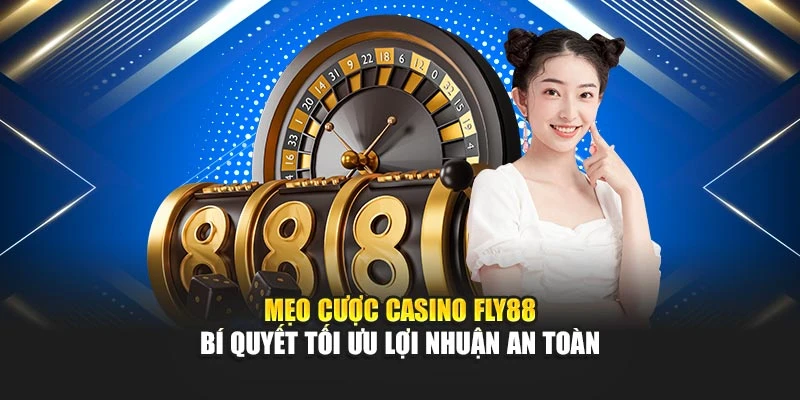 Mẹo Cược Casino Fly88 – Bí Quyết Tối Ưu Lợi Nhuận An Toàn
