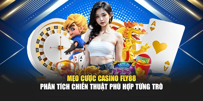 Mẹo cược casino Fly88 phân tích chiến thuật phù hợp từng trò