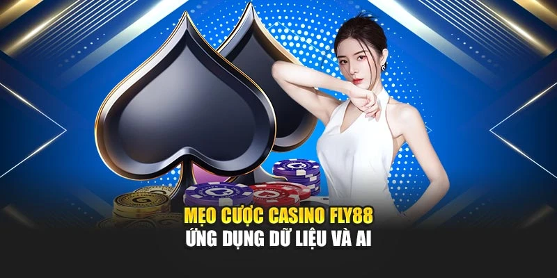 Mẹo cược casino Fly88 ứng dụng dữ liệu và AI