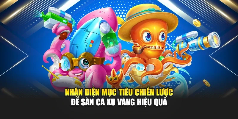 Nhận diện mục tiêu chiến lược để săn cá xu vàng hiệu quả