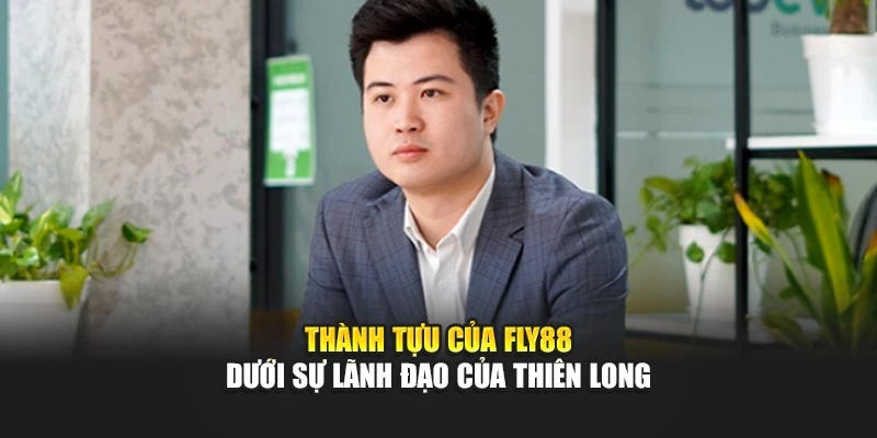 Thành tựu của Fly88 dưới sự lãnh đạo của Thiên Long