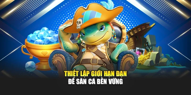 Thiết lập giới hạn đạn để săn cá bền vững