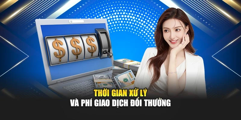 Thời gian xử lý và phí giao dịch đổi thưởng